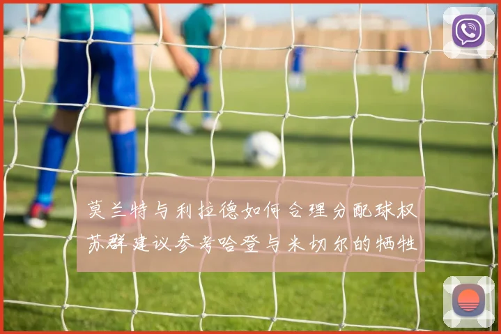 莫兰特与利拉德如何合理分配球权苏群建议参考哈登与米切尔的牺牲精神