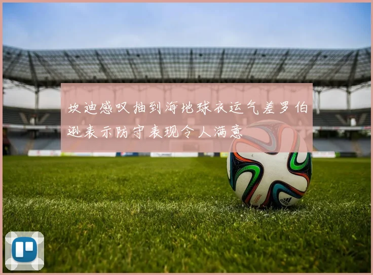 坎迪感叹抽到海地球衣运气差罗伯逊表示防守表现令人满意